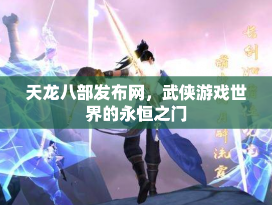 天龙八部发布网，武侠游戏世界的永恒之门
