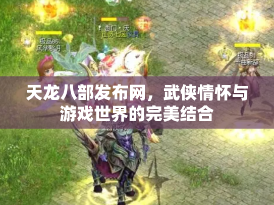 天龙八部发布网，武侠情怀与游戏世界的完美结合