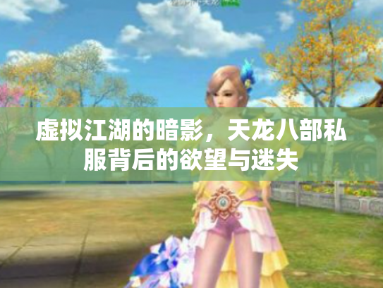 虚拟江湖的暗影，天龙八部私服背后的欲望与迷失