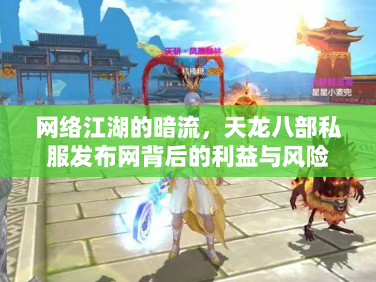 网络江湖的暗流，天龙八部私服发布网背后的利益与风险