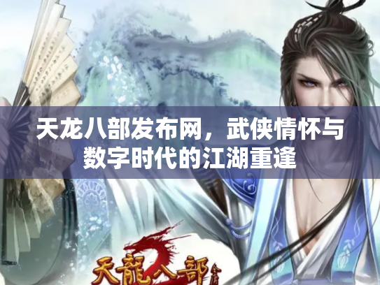 天龙八部发布网，武侠情怀与数字时代的江湖重逢