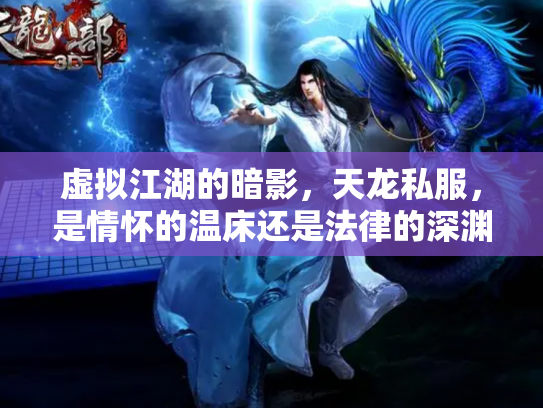 虚拟江湖的暗影，天龙私服，是情怀的温床还是法律的深渊？