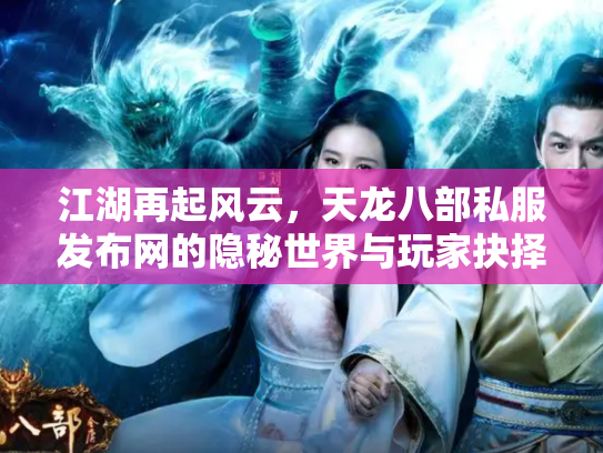 江湖再起风云，天龙八部私服发布网的隐秘世界与玩家抉择