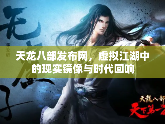 天龙八部发布网，虚拟江湖中的现实镜像与时代回响