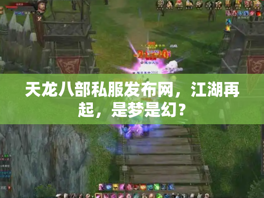 天龙八部私服发布网，江湖再起，是梦是幻？