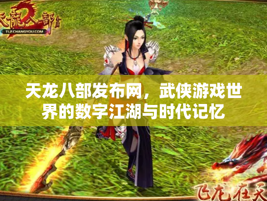 天龙八部发布网，武侠游戏世界的数字江湖与时代记忆