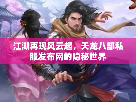 江湖再现风云起，天龙八部私服发布网的隐秘世界