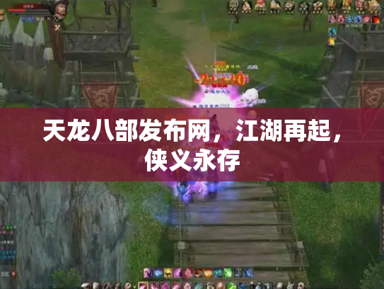 天龙八部发布网，江湖再起，侠义永存