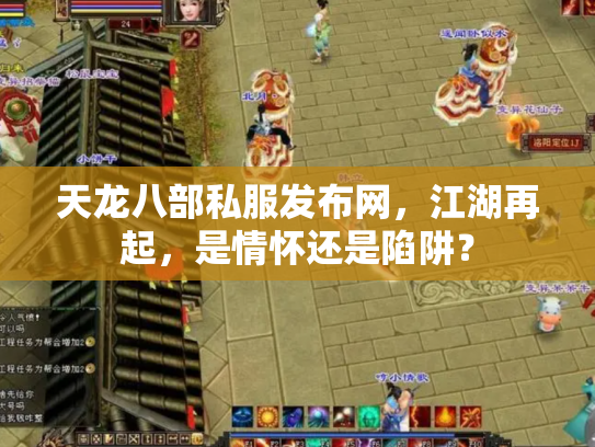 天龙八部私服发布网，江湖再起，是情怀还是陷阱？
