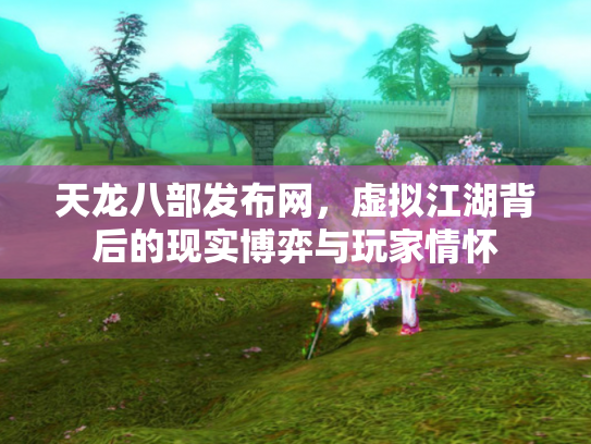 天龙八部发布网，虚拟江湖背后的现实博弈与玩家情怀