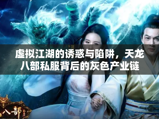 虚拟江湖的诱惑与陷阱，天龙八部私服背后的灰色产业链
