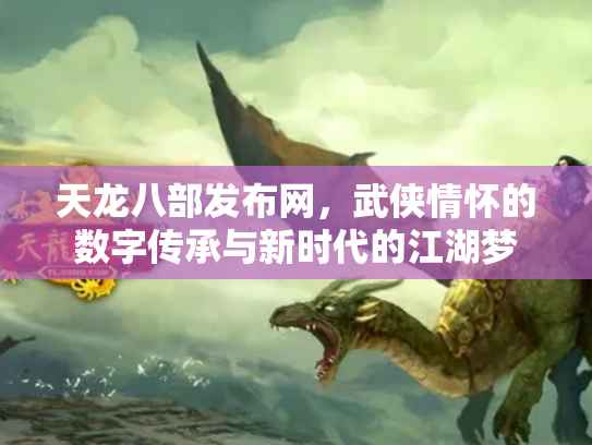 天龙八部发布网，武侠情怀的数字传承与新时代的江湖梦