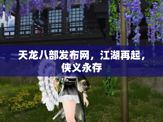 天龙八部发布网，江湖再起，侠义永存