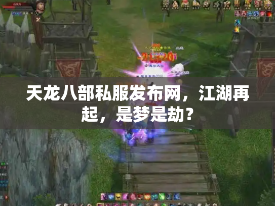 天龙八部私服发布网，江湖再起，是梦是劫？