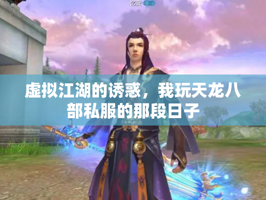 虚拟江湖的诱惑，我玩天龙八部私服的那段日子