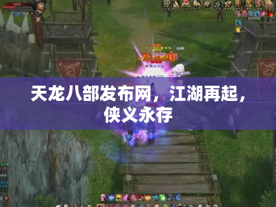 天龙八部发布网，江湖再起，侠义永存