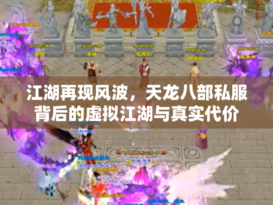 江湖再现风波，天龙八部私服背后的虚拟江湖与真实代价