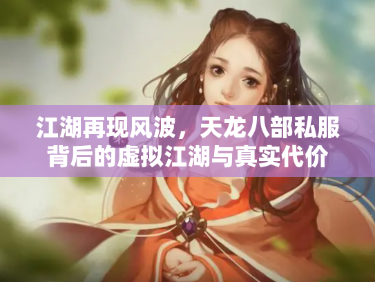 江湖再现风波，天龙八部私服背后的虚拟江湖与真实代价
