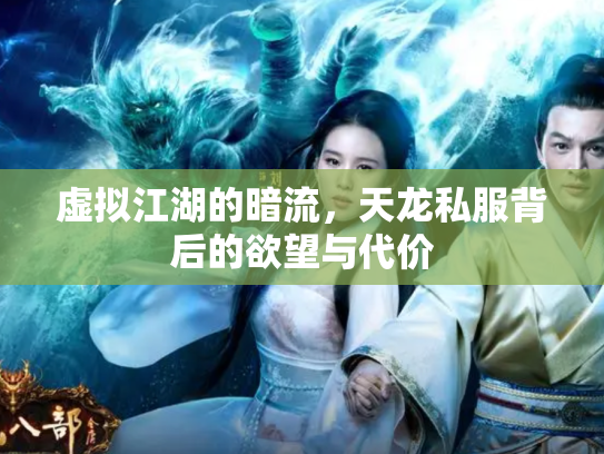 虚拟江湖的暗流，天龙私服背后的欲望与代价