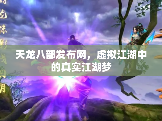 天龙八部发布网，虚拟江湖中的真实江湖梦