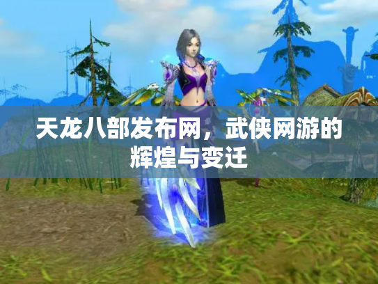 天龙八部发布网，武侠网游的辉煌与变迁