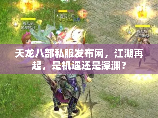 天龙八部私服发布网，江湖再起，是机遇还是深渊？