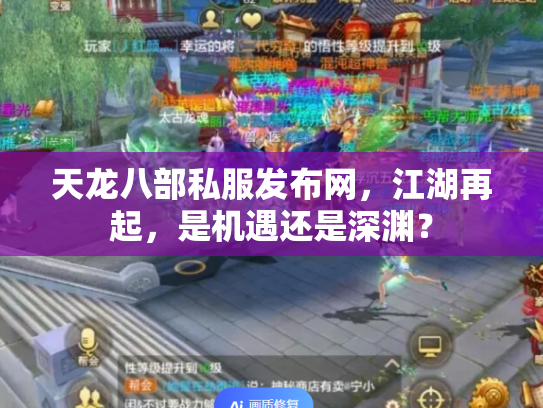 天龙八部私服发布网，江湖再起，是机遇还是深渊？