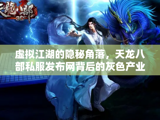 虚拟江湖的隐秘角落，天龙八部私服发布网背后的灰色产业链