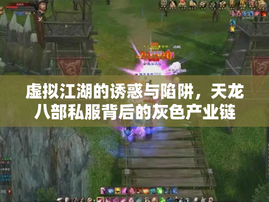 虚拟江湖的诱惑与陷阱，天龙八部私服背后的灰色产业链