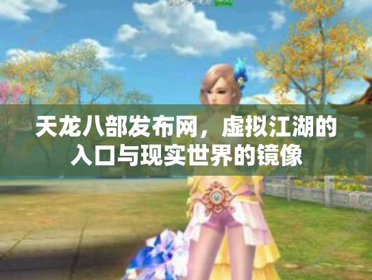 天龙八部发布网，虚拟江湖的入口与现实世界的镜像