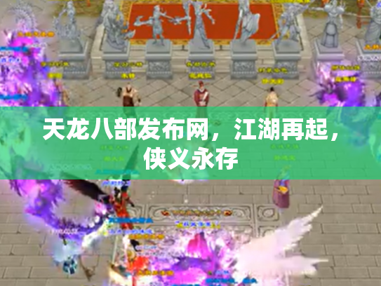 天龙八部发布网，江湖再起，侠义永存