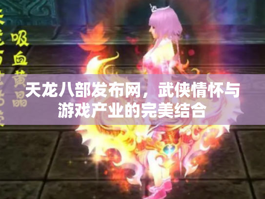 天龙八部发布网，武侠情怀与游戏产业的完美结合