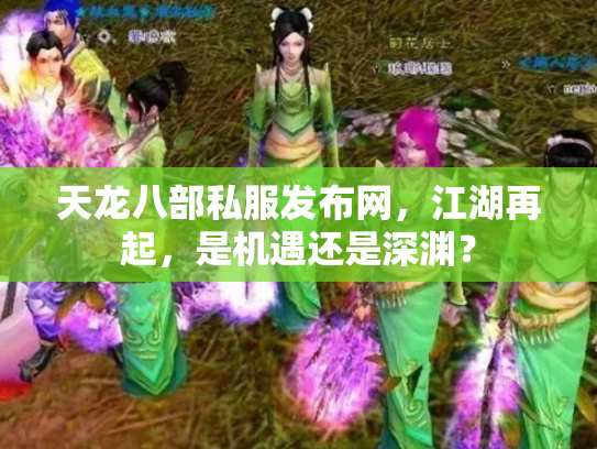 天龙八部私服发布网，江湖再起，是机遇还是深渊？