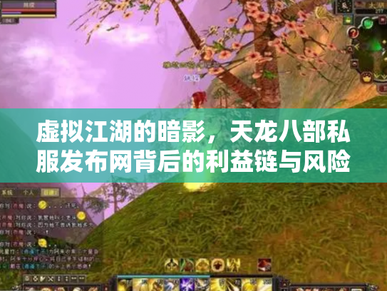 虚拟江湖的暗影，天龙八部私服发布网背后的利益链与风险陷阱