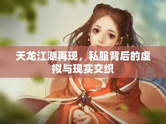 天龙江湖再现，私服背后的虚拟与现实交织