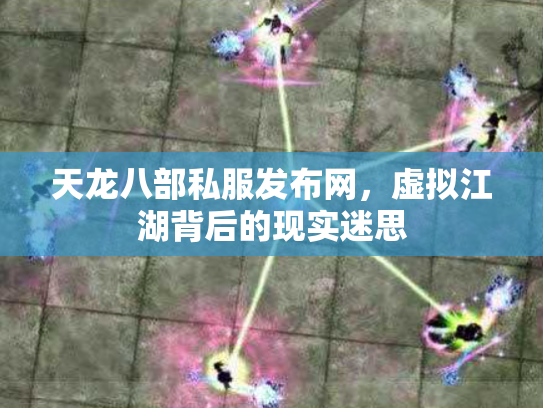 天龙八部私服发布网，虚拟江湖背后的现实迷思