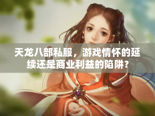 天龙八部私服，游戏情怀的延续还是商业利益的陷阱？