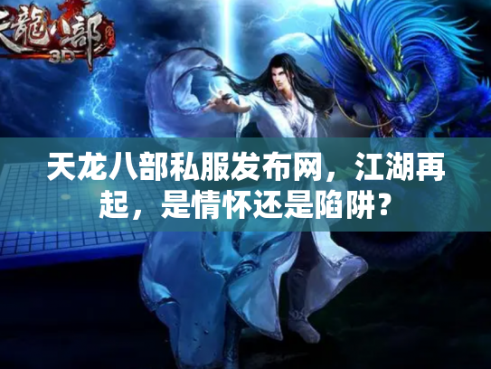天龙八部私服发布网，江湖再起，是情怀还是陷阱？