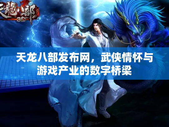 天龙八部发布网，武侠情怀与游戏产业的数字桥梁