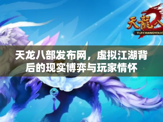 天龙八部发布网，虚拟江湖背后的现实博弈与玩家情怀