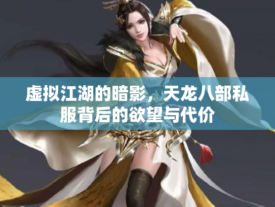 虚拟江湖的暗影，天龙八部私服背后的欲望与代价