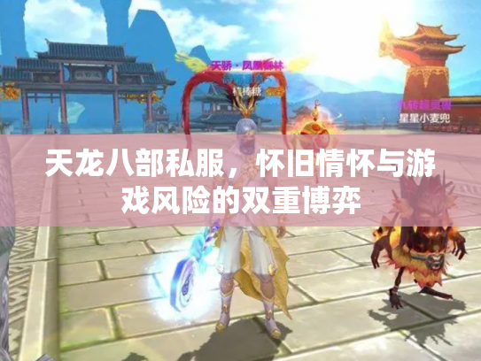 天龙八部私服，怀旧情怀与游戏风险的双重博弈