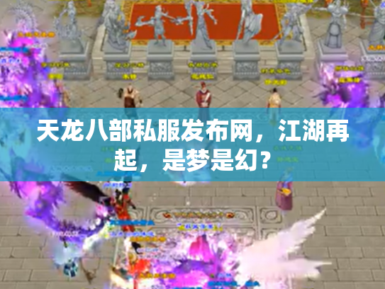 天龙八部私服发布网，江湖再起，是梦是幻？