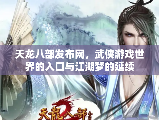 天龙八部发布网，武侠游戏世界的入口与江湖梦的延续