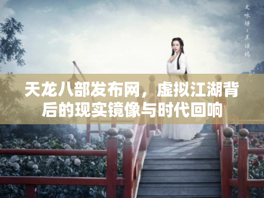 天龙八部发布网，虚拟江湖背后的现实镜像与时代回响