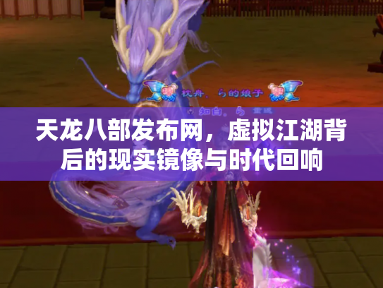 天龙八部发布网，虚拟江湖背后的现实镜像与时代回响