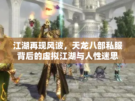 江湖再现风波，天龙八部私服背后的虚拟江湖与人性迷思