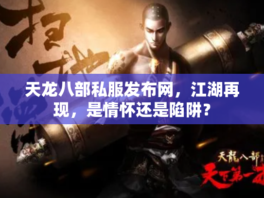 天龙八部私服发布网，江湖再现，是情怀还是陷阱？