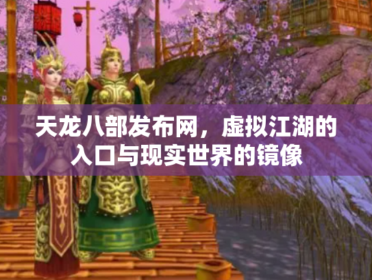 天龙八部发布网，虚拟江湖的入口与现实世界的镜像