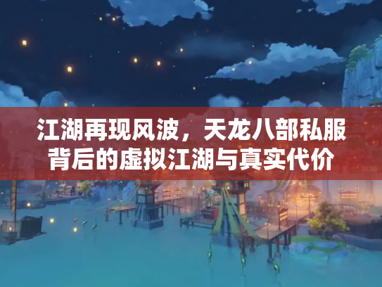 江湖再现风波，天龙八部私服背后的虚拟江湖与真实代价